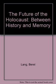 The Future of the Holocaust: Between History and Memory