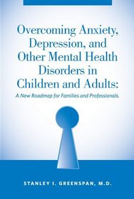 Overcoming Anxiety, Depression, and Other Mental Health Disorders in Children and Adults: A New Roadmap for Families and Professionals