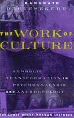 The Work of Culture : Symbolic Transformation in Psychoanalysis and Anthropology (Lewis Henry Morgan Lectures)