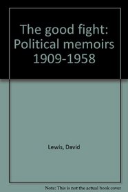 The good fight: Political memoirs 1909-1958