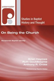 On Being the Church: Revisioning Baptist Identity (Studies in Baptist History and Thought)