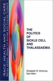 The Politics of Sickle Cell and Thalassaemia ('Race', Health and Social Care)