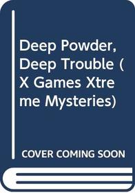 Deep Powder, Deep Trouble (X Games Xtreme Mysteries)