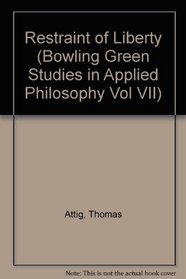 Restraint of Liberty (Bowling Green Studies in Applied Philosophy Vol VII)