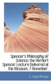 Spencer's Philosophy of Science; the Herbert Spencer Lecture Delivered at the Museum, 7 November,
