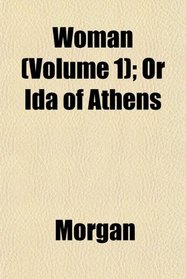 Woman (Volume 1); Or Ida of Athens