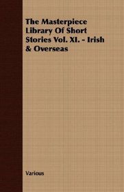 The Masterpiece Library Of Short Stories Vol. XI. - Irish & Overseas