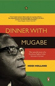 Dinner with Mugabe: The Untold Story of a Freedom Fighter Who Became a Tyrant