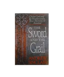 Sword And The Grail, The: Of the Grail and the Templars and a True Discovery of America