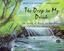 The Drop in My Drink : The Story of Water on Our Planet