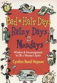 Bad Hair Days, Rainy Days, & Mondays: Wisdom And Encouragement to Lift a Woman's Spirit