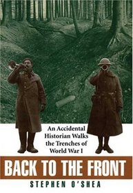 Back to the Front : An Accidental Historian Walks the Trenches of World War 1
