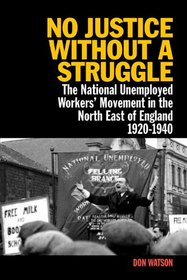 No Justice Without a Struggle: The National Unemployed Workers' Movement in the North East of England 1920?1940