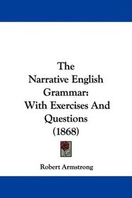 The Narrative English Grammar: With Exercises And Questions (1868)