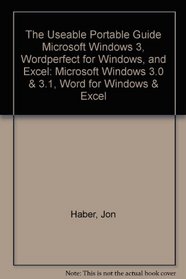 The Useable Portable Guide Microsoft Windows 3, Wordperfect for Windows, and Excel: Microsoft Windows 3.0 & 3.1, Word for Windows & Excel