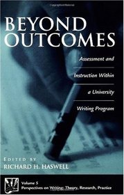 Beyond Outcomes: Assessment and Instruction Within a University Writing Program (Perspectives on Writing: Theory, Research, Practice)