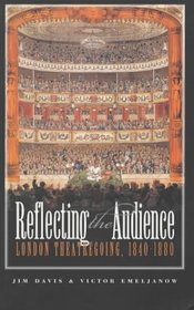 Reflecting the Audience: London Theatregoing, 1840-1880 (Studies in Theatre, History & Culture)