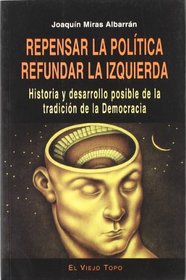 Repensar La Politica, Refundar La Izquierda: Historia y Desarrollo Posible de La Tradicion de La Democracia (Spanish Edition)