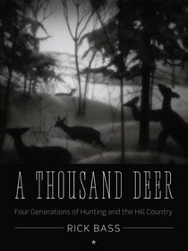 A Thousand Deer: Four Generations of Hunting and the Hill Country (Ellen and Edward Randall Series)