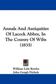 Annals And Antiquities Of Lacock Abbey, In The County Of Wilts (1835)