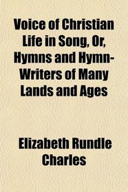 Voice of Christian Life in Song, Or, Hymns and Hymn-Writers of Many Lands and Ages