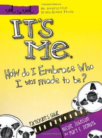 It's Me: How Do I Embrace Who I Was Made To Be?: Participant's Guide (Reel to Real: An Interactive Drama-Based Study)