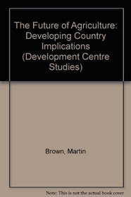 The Future of Agriculture: Developing Country Implications (Development Centre Studies)