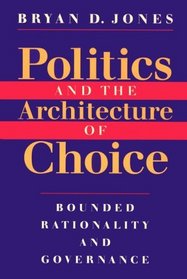 Politics and the Architecture of Choice : Bounded Rationality and Governance