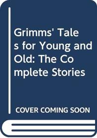 Grimms' Tales for Young and Old: The Complete Stories