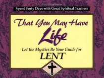 That You May Have Life: Let the Mystics Be Your Guide for Lent (30 Days With a Great Spiritual Teacher.)