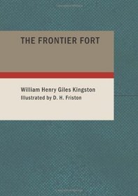 The Frontier Fort: Stirring Times in the N-West Territory of British America