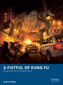 A Fistful of Kung Fu - Hong Kong Movie Wargame Rules (Osprey Wargames)