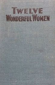 Twelve Wonderful Women - The Romance of Their Life and Work - Vintage