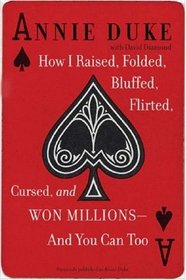 How I Raised, Folded, Bluffed, Flirted, Cursed, and Won Millions-and You Can Too