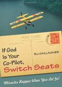 If God Is Your Co-Pilot, Switch Seats: Miracles Happen When You Let Go