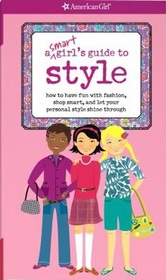 A Smart Girl's Guide to Style: How to Have Fun With Fashion, Shop Smart, and Let Your Personal Style Shine Through (American Girl: A Smart Girl's Guide)