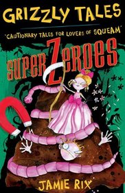 Grizzly Tales: Superzeroes: Cautionary Tales for Lovers of Squeam!