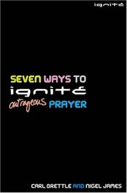 Seven Ways to Ignite Outrageous Prayer (Ignite) (Ignite) (Ignite)