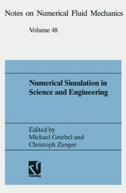 Numerical Simulation in Science and Engineering: Proceedings of the Fortwihr Symposium on High Performance - Scientific Computing, Muenchen, Germany June ... 1993 (Notes on numerical fluid mechanics)
