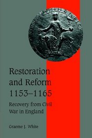 Restoration and Reform, 1153-1165: Recovery from Civil War in England (Cambridge Studies in Medieval Life and Thought: Fourth Series)