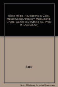 Everything you want to know about: black magic, revelations by Zolar, metaphysical astrology, mediumship, crystal gazing,