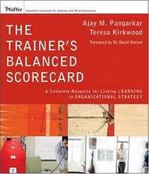 The Trainer's Balanced Scorecard: A Complete Resource for Linking Learning to Organizational Strategy (Essential Knowledge Resource)