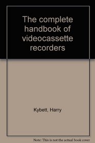 The complete handbook of videocassette recorders