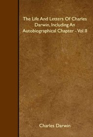 The Life And Letters Of Charles Darwin, Including An Autobiographical Chapter - Vol II