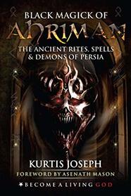 Black Magick of Ahriman: The Ancient Rites, Spells & Demons of Persia