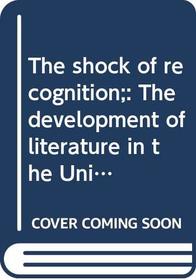 The shock of recognition;: The development of literature in the United States recorded by the men who made it