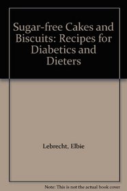 Sugar-free Cakes and Biscuits: Recipes for Diabetics and Dieters