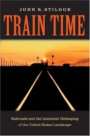 Train Time: Railroads and the Imminent Reshaping of the United States Landscape