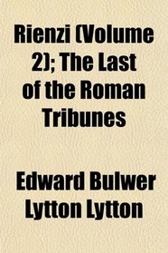 Rienzi (Volume 2); The Last of the Roman Tribunes