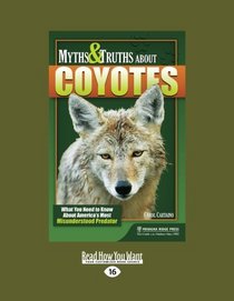 Myths & Truths about Coyotes: What You Need to Know About Americas Most Misunderstood Predator